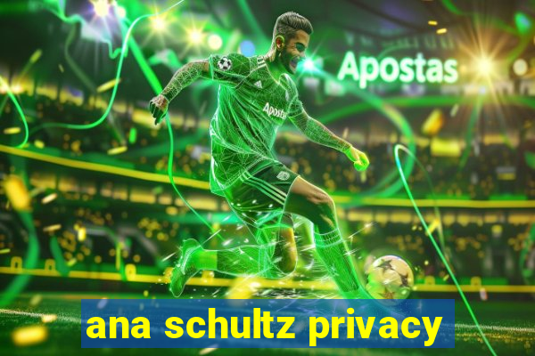 ana schultz privacy